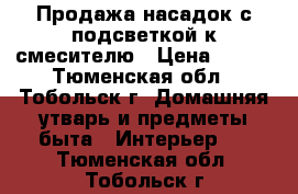 Продажа насадок с подсветкой к смесителю › Цена ­ 550 - Тюменская обл., Тобольск г. Домашняя утварь и предметы быта » Интерьер   . Тюменская обл.,Тобольск г.